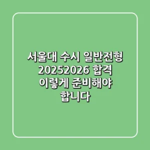 서울대 수시 일반전형: 2025/2026 합격, 이렇게 준비해야 합니다