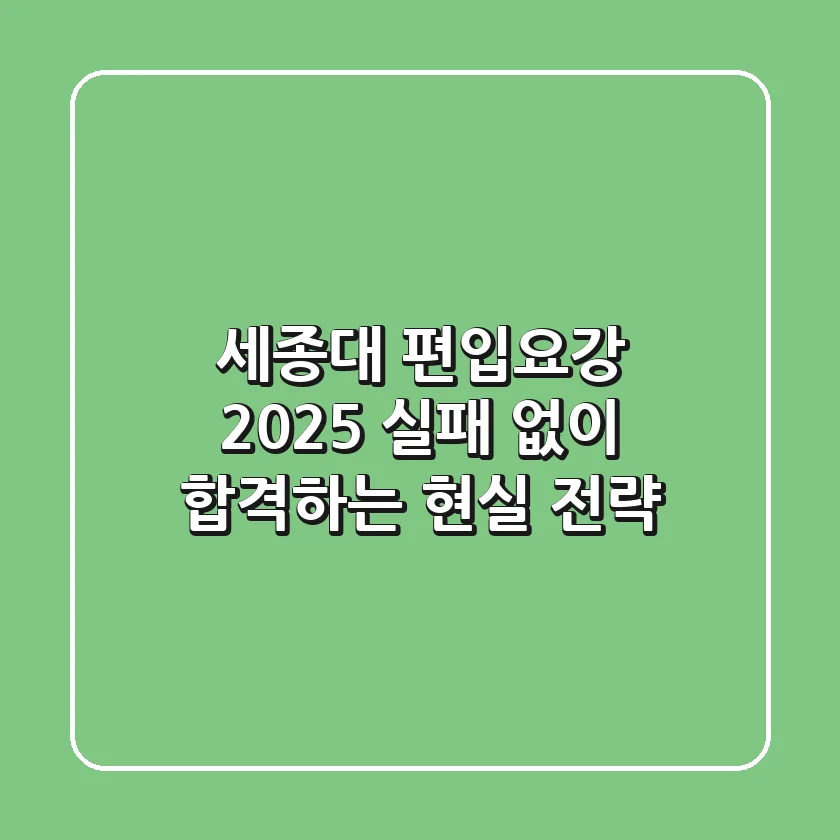 세종대 편입요강 2025: 실패 없이 합격하는 현실 전략