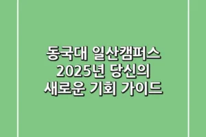 동국대 일산캠퍼스, 2025년 당신의 새로운 기회 가이드