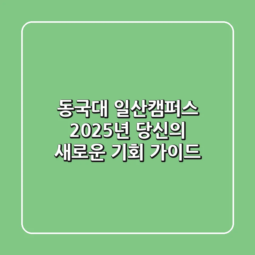 동국대 일산캠퍼스, 2025년 당신의 새로운 기회 가이드