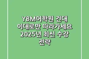 YBM어학원 건대, 이대로만 따라가세요: 2025년 최신 수강 전략
