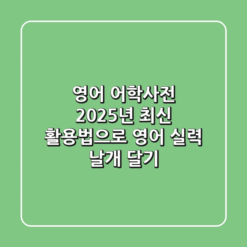 영어 어학사전, 2025년 최신 활용법으로 영어 실력 날개 달기