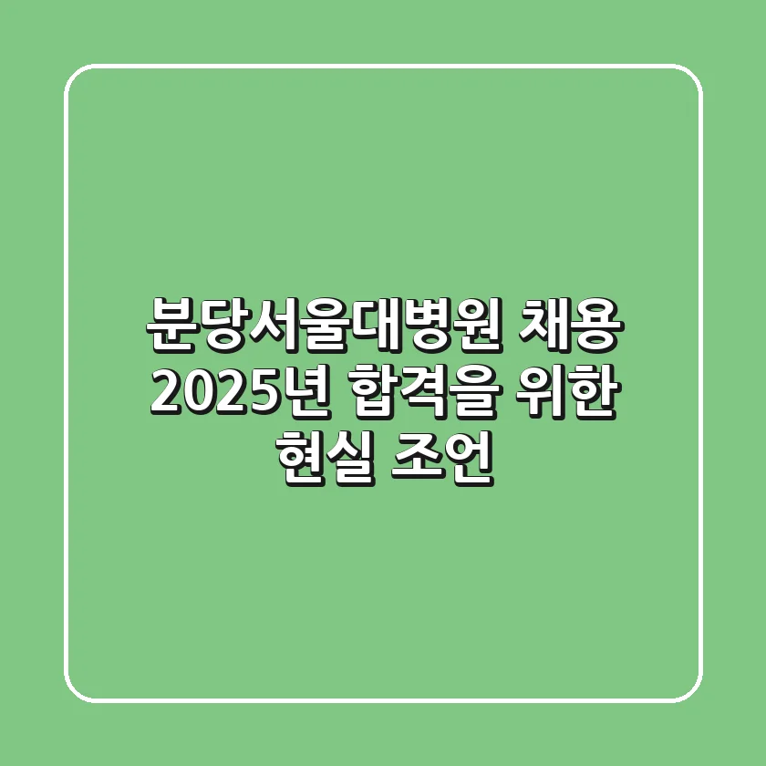 분당서울대병원 채용, 2025년 합격을 위한 현실 조언