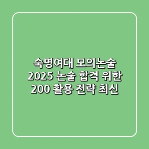 숙명여대 모의논술, 2025 논술 합격 위한 200% 활용 전략 (최신!)
