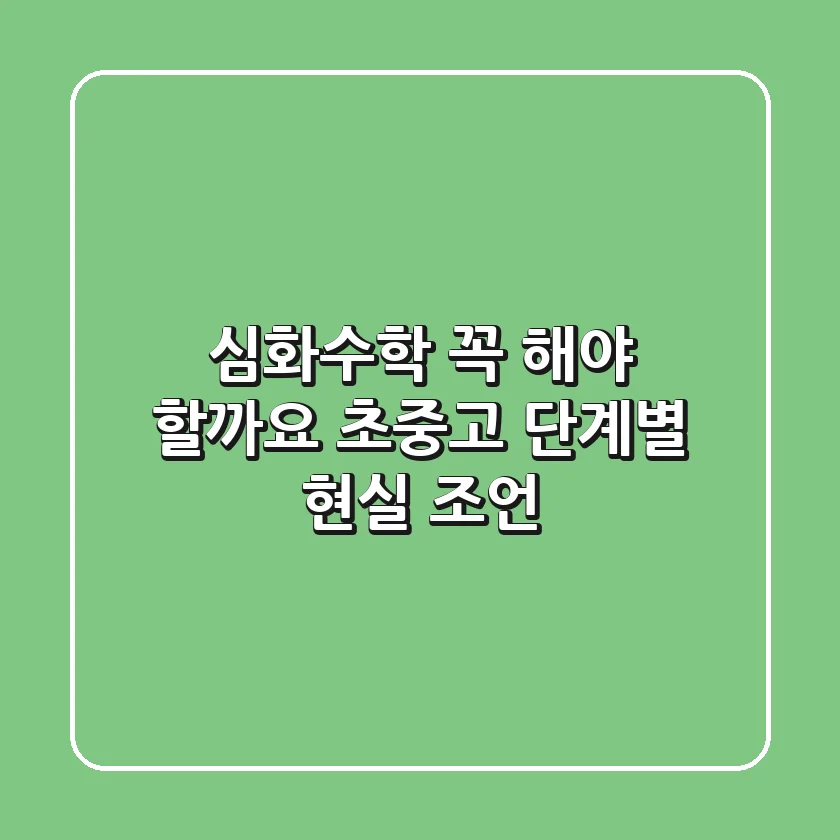 심화수학, 꼭 해야 할까요? 초중고 단계별 현실 조언