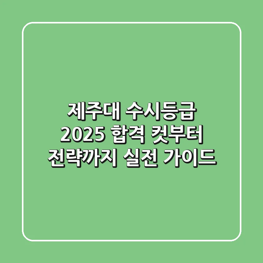 제주대 수시등급 2025: 합격 컷부터 전략까지, 실전 가이드!