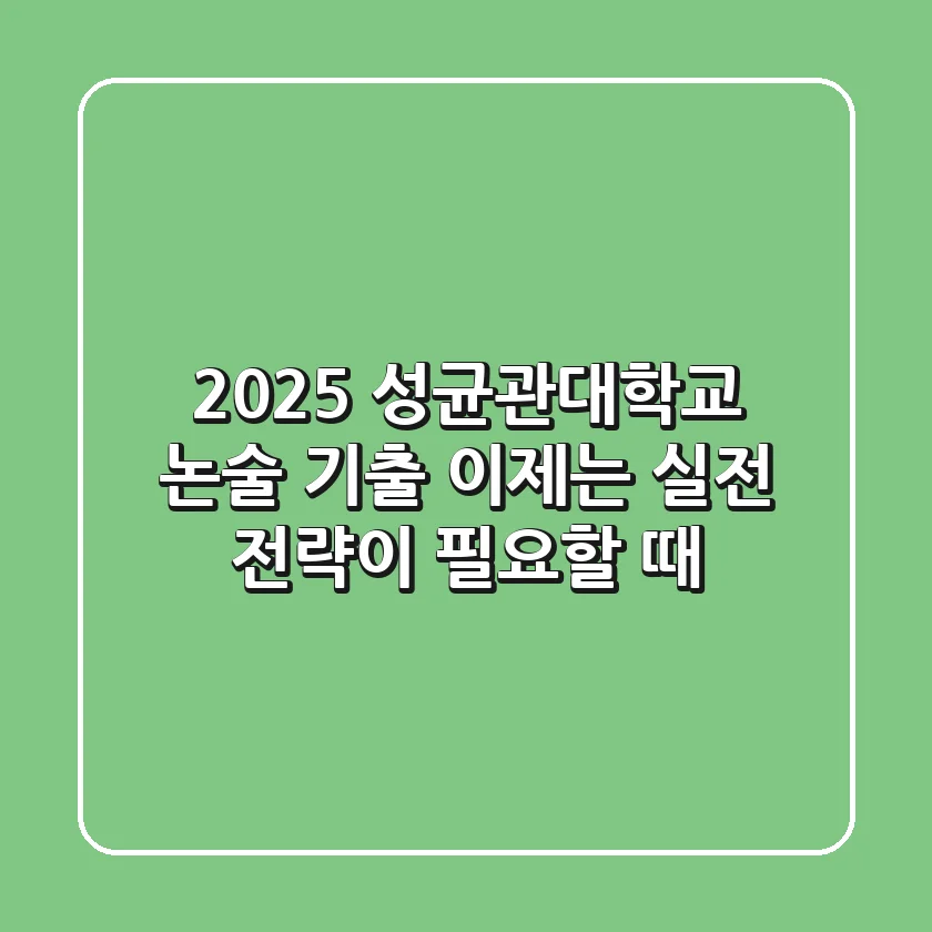 2025 성균관대학교 논술 기출, 이제는 실전 전략이 필요할 때