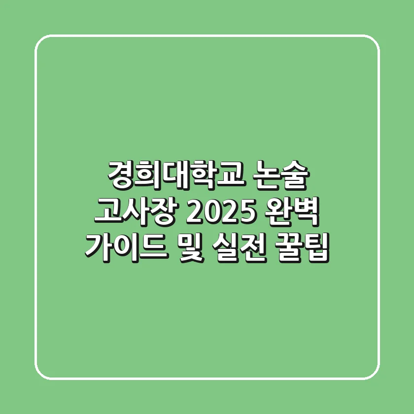 경희대학교 논술 고사장, 2025 완벽 가이드 및 실전 꿀팁