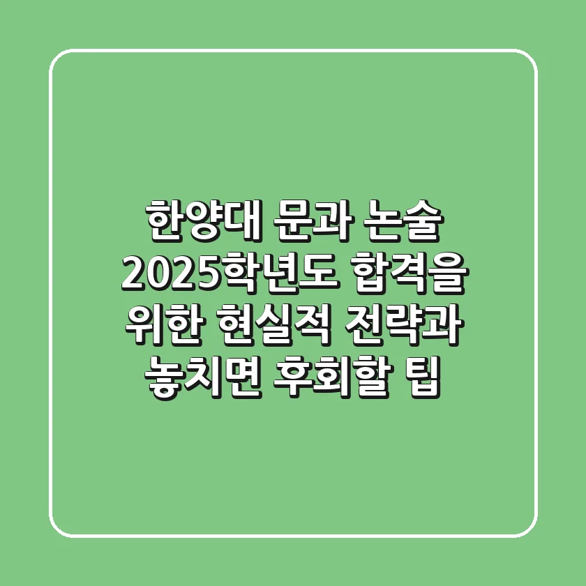 한양대 문과 논술, 2025학년도 합격을 위한 현실적 전략과 놓치면 후회할 팁