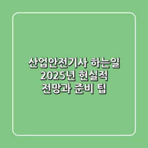 산업안전기사 하는일 2025년, 현실적 전망과 준비 팁