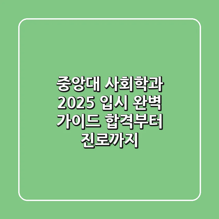 중앙대 사회학과 2025 입시 완벽 가이드: 합격부터 진로까지