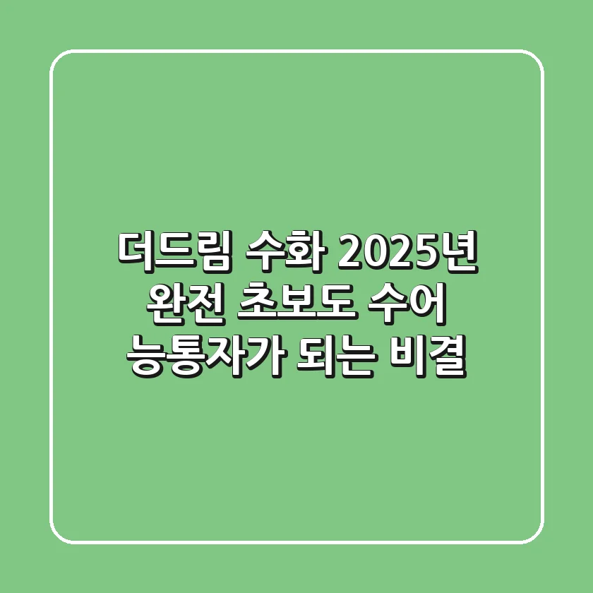 더드림 수화, 2025년 완전 초보도 수어 능통자가 되는 비결!