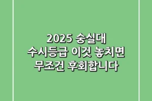 2025 숭실대 수시등급, 이것 놓치면 무조건 후회합니다!