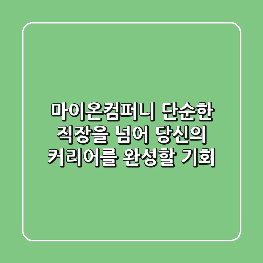 마이온컴퍼니: 단순한 직장을 넘어, 당신의 커리어를 완성할 기회
