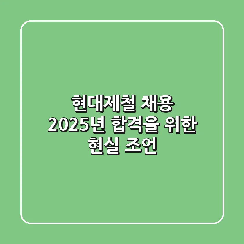 현대제철 채용, 2025년 합격을 위한 현실 조언