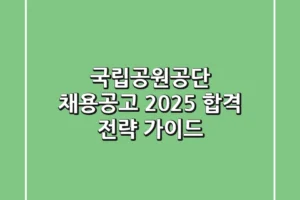 국립공원공단 채용공고 2025, 합격 전략 가이드