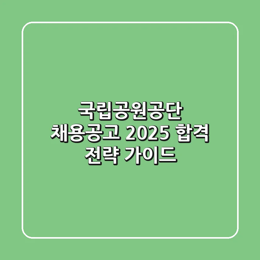 국립공원공단 채용공고 2025, 합격 전략 가이드