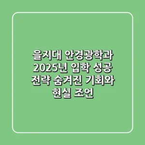 을지대 안경광학과, 2025년 입학 성공 전략: 숨겨진 기회와 현실 조언