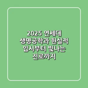 2025 연세대 생명공학과, 현실적 입시부터 빛나는 진로까지