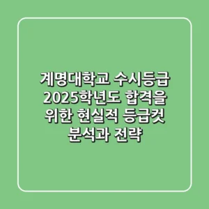 계명대학교 수시등급, 2025학년도 합격을 위한 현실적 등급컷 분석과 전략