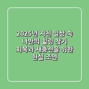 2025년, 지친 일상 속 나만의 힐링 찾기: 회복과 재충전을 위한 현실 조언