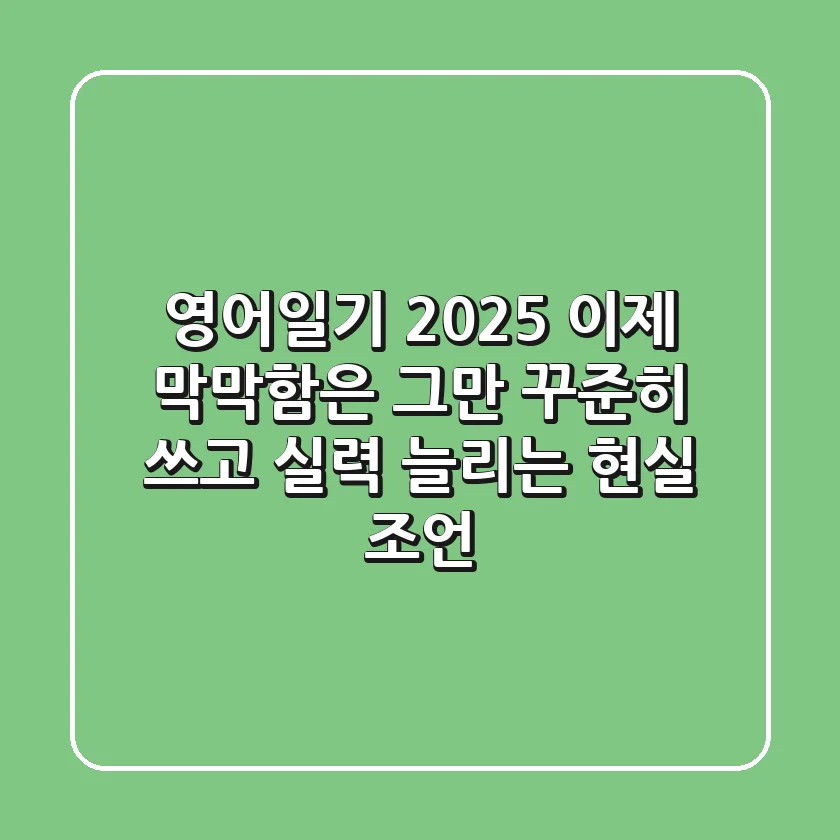 영어일기 2025, 이제 막막함은 그만! 꾸준히 쓰고 실력 늘리는 현실 조언