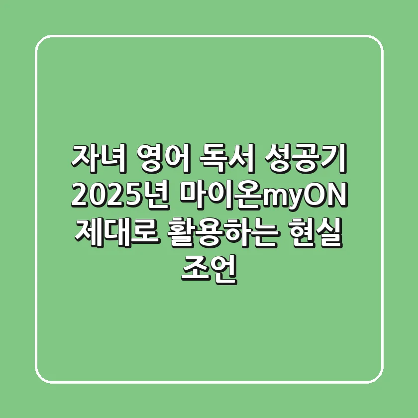 자녀 영어 독서 성공기: 2025년 마이온(myON), 제대로 활용하는 현실 조언