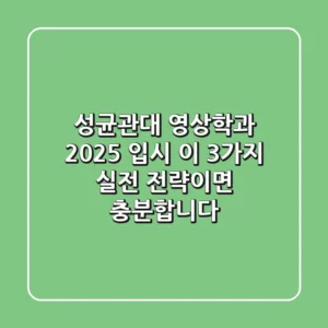 성균관대 영상학과, 2025 입시? 이 3가지 실전 전략이면 충분합니다!