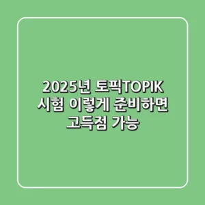 2025년 토픽(TOPIK) 시험, 이렇게 준비하면 고득점 가능!