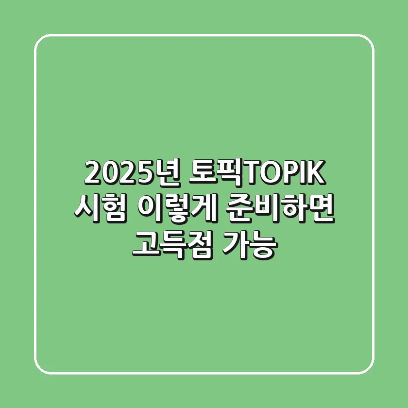 2025년 토픽(TOPIK) 시험, 이렇게 준비하면 고득점 가능!