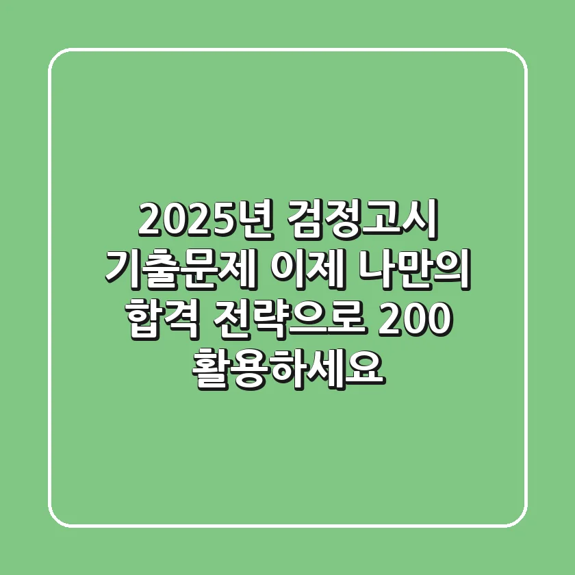 2025년 검정고시 기출문제, 이제 '나만의 합격 전략'으로 200% 활용하세요!