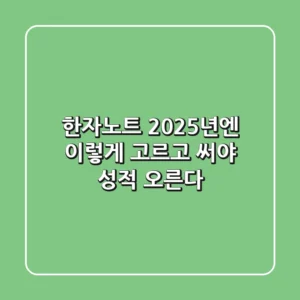 한자노트, 2025년엔 이렇게 고르고 써야 성적 오른다!