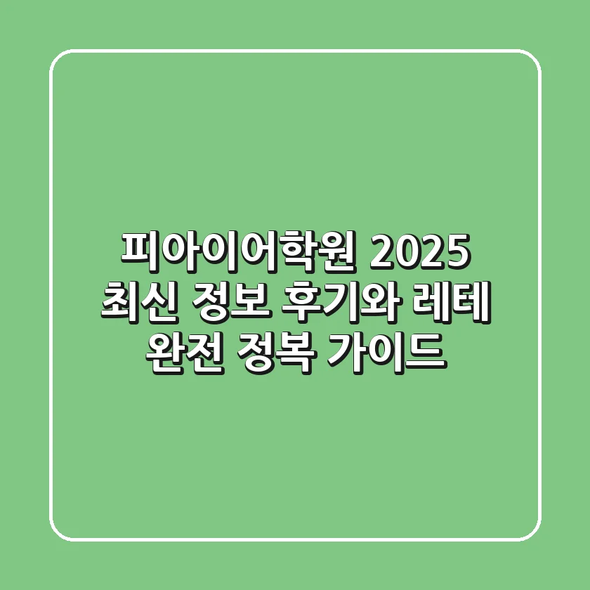피아이어학원, 2025 최신 정보! 후기와 레테 완전 정복 가이드