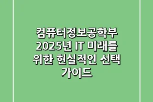 컴퓨터정보공학부, 2025년 IT 미래를 위한 현실적인 선택 가이드