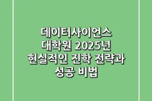 데이터사이언스 대학원, 2025년 현실적인 진학 전략과 성공 비법