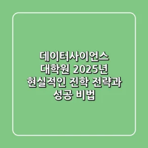 데이터사이언스 대학원, 2025년 현실적인 진학 전략과 성공 비법