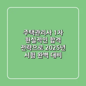 주택관리사 1차, 현실적인 합격 전략으로 2025년 시험 완벽 대비!
