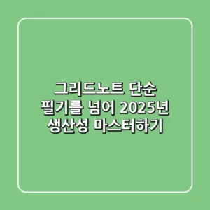 그리드노트, 단순 필기를 넘어 2025년 생산성 마스터하기