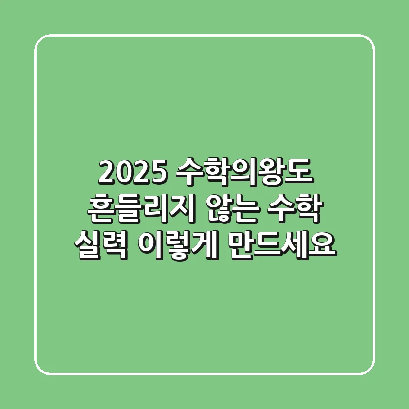 2025 수학의왕도: 흔들리지 않는 수학 실력, 이렇게 만드세요!