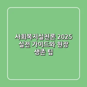사회복지실천론: 2025 실전 가이드와 현장 생존 팁