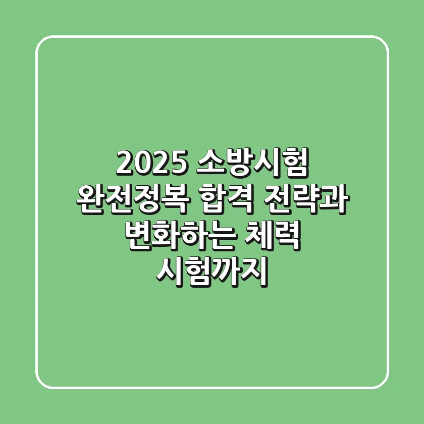 2025 소방시험 완전정복! 합격 전략과 변화하는 체력 시험까지